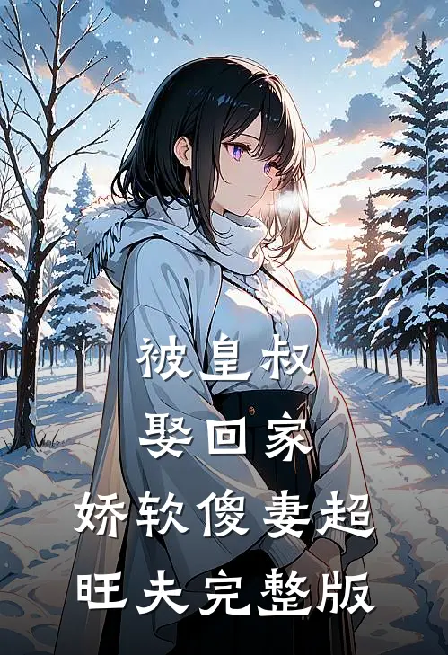 被皇叔娶回家，娇软傻妻超旺夫完整版