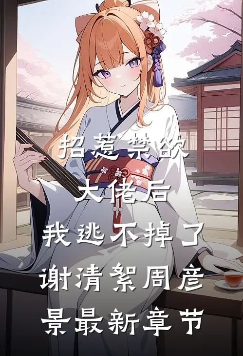 招惹禁欲大佬后，我逃不掉了谢清絮周彦景最新章节