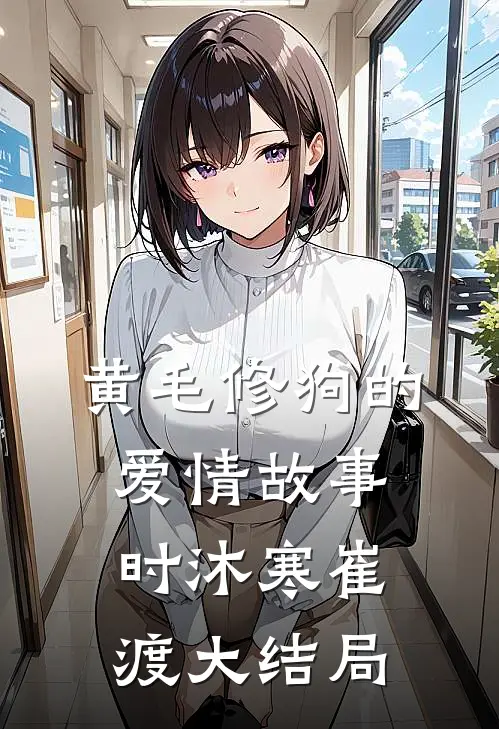 黄毛修狗的爱情故事时沐寒崔渡大结局