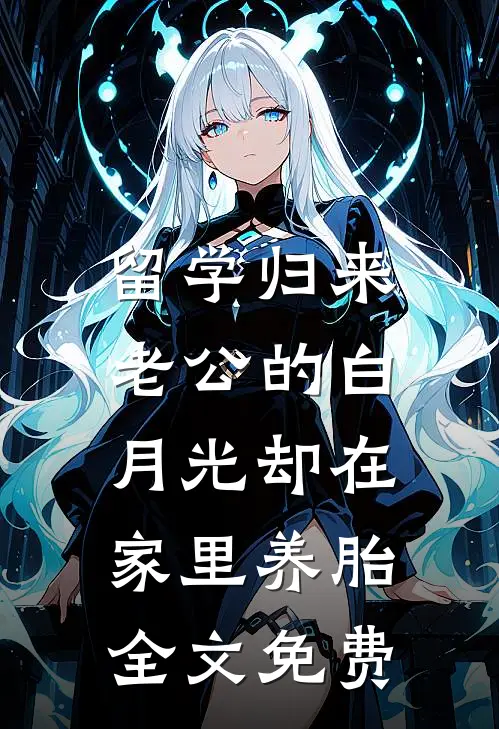 留学归来，老公的白月光却在家里养胎全文免费