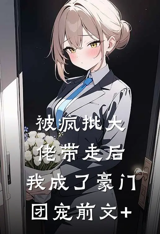 被疯批大佬带走后，我成了豪门团宠前文+