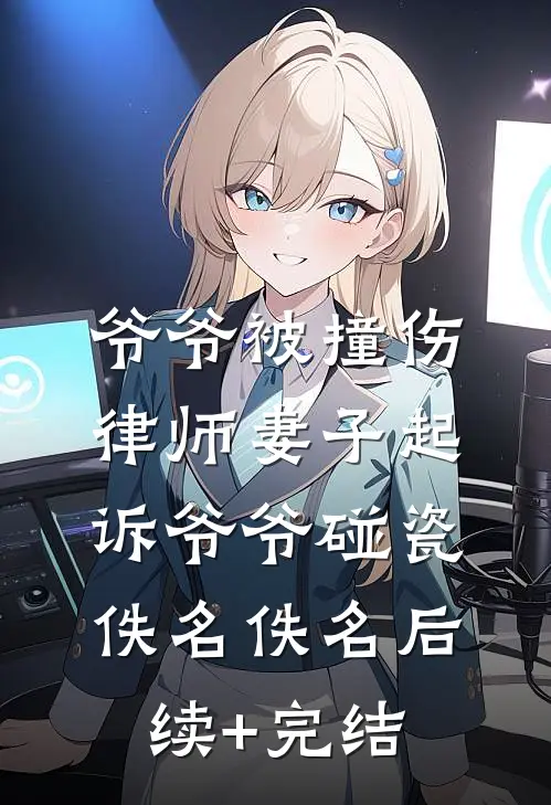 爷爷被撞伤，律师妻子起诉爷爷碰瓷佚名佚名后续+完结