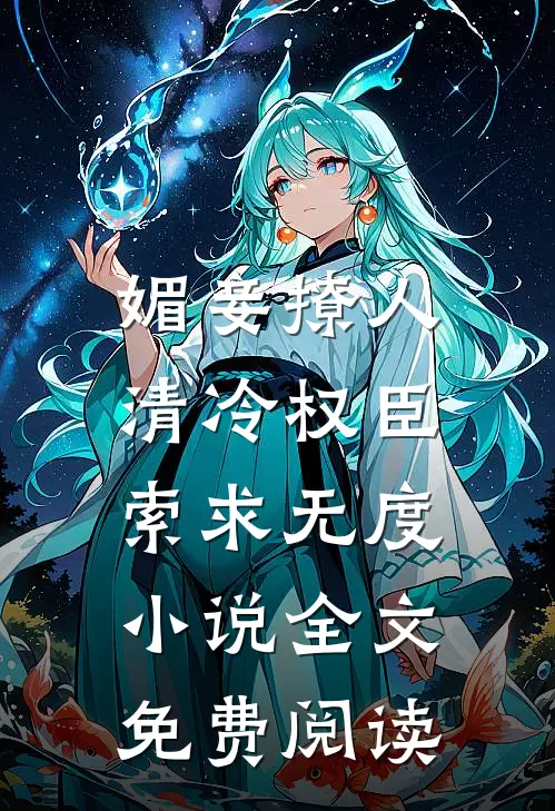 媚妾撩人，清冷权臣索求无度小说全文免费阅读