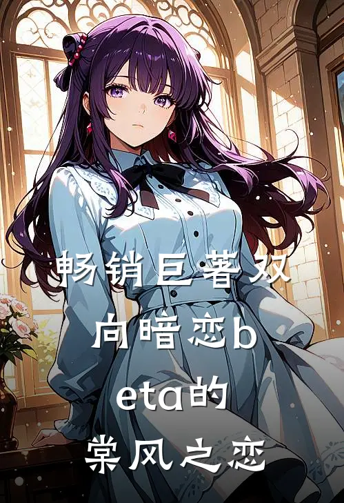 畅销巨著双向暗恋beta的棠风之恋