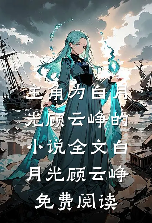 主角为白月光顾云峥的小说全文白月光顾云峥免费阅读