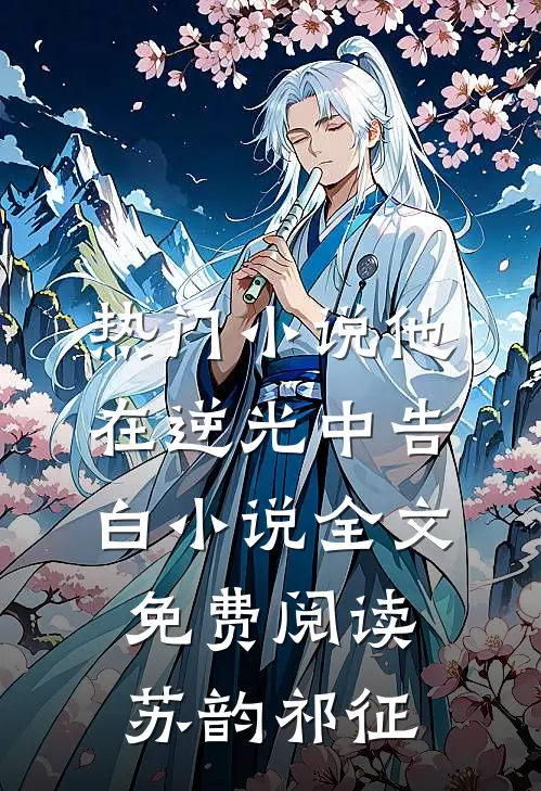 热门小说他在逆光中告白小说全文免费阅读苏韵祁征