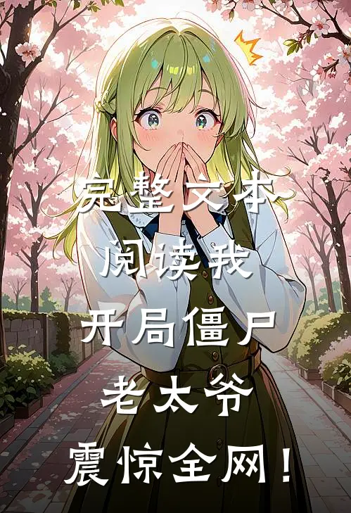 完整文本阅读我：开局僵尸老太爷，震惊全网！