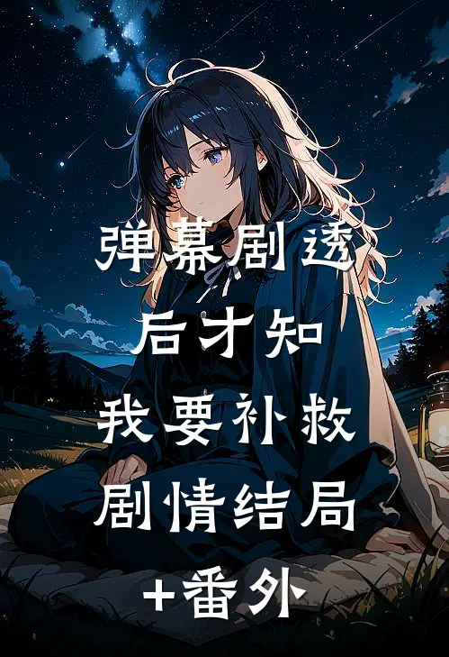 弹幕剧透后才知，我要补救剧情结局+番外