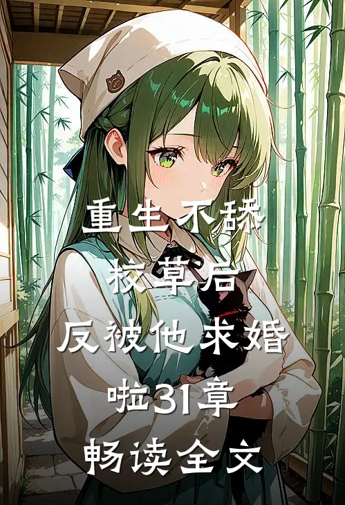 重生不舔校草后,反被他求婚啦31章畅读全文