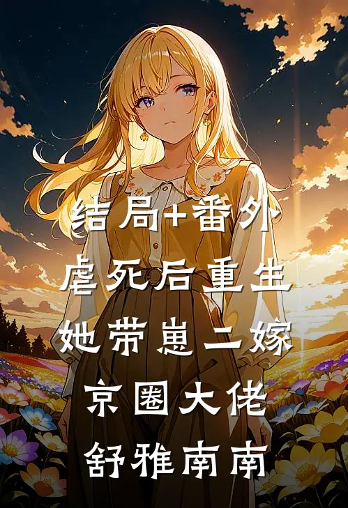 结局+番外虐死后重生，她带崽二嫁京圈大佬舒雅南南