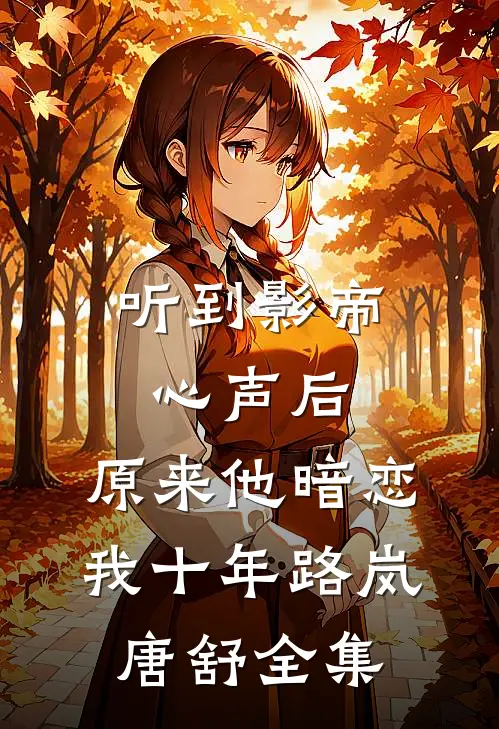 听到影帝心声后，原来他暗恋我十年路岚唐舒 全集