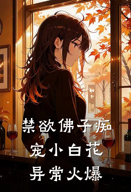 禁欲佛子痴宠小白花异常火爆