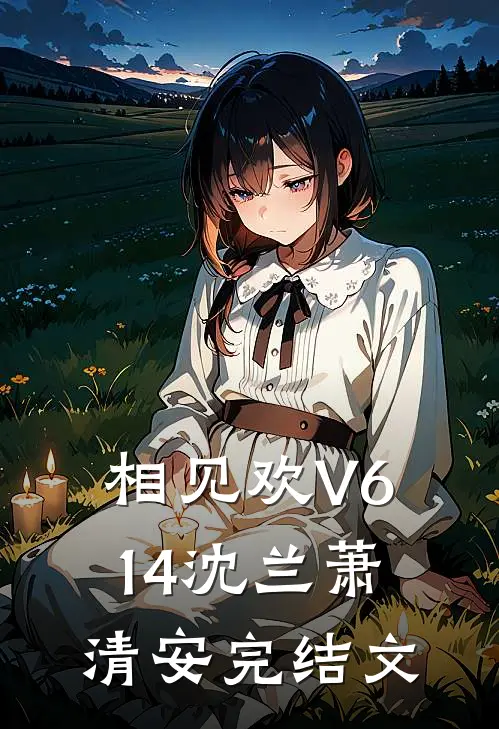 相见欢V614沈兰萧清安完结文