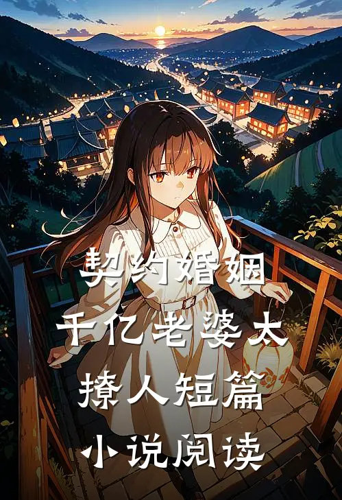 契约婚姻：千亿老婆太撩人短篇小说阅读