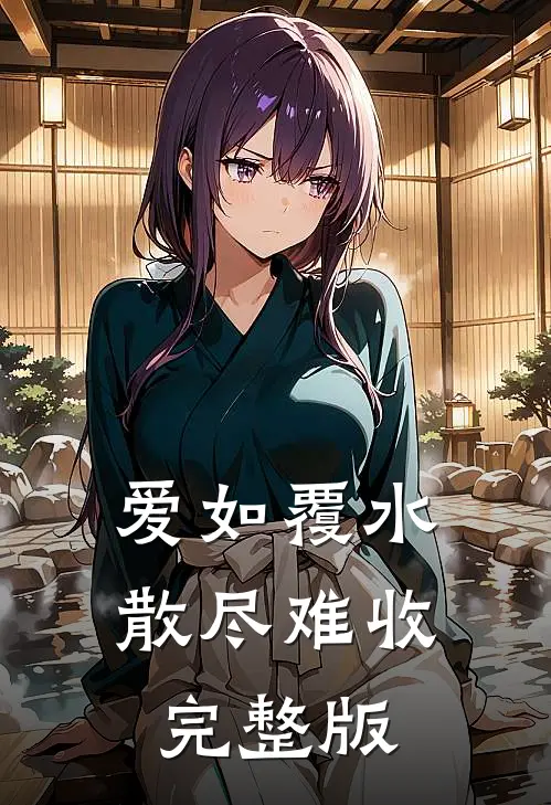 爱如覆水，散尽难收完整版