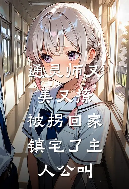通灵师又美又撩，被拐回家镇宅了主人公叫
