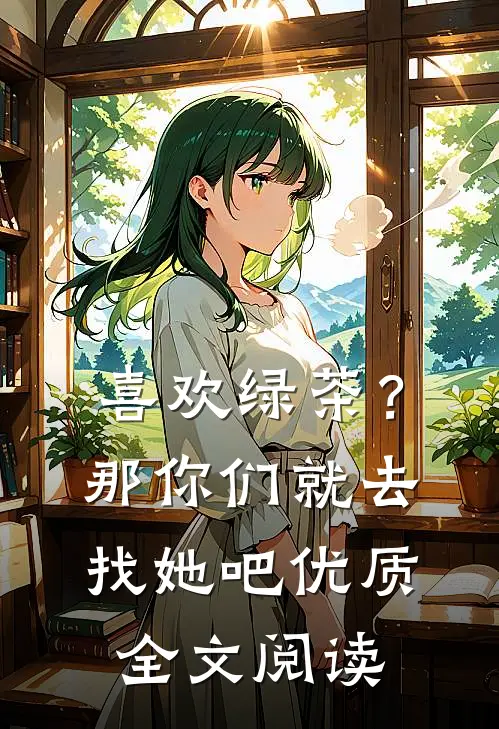 喜欢绿茶？那你们就去找她吧优质全文阅读