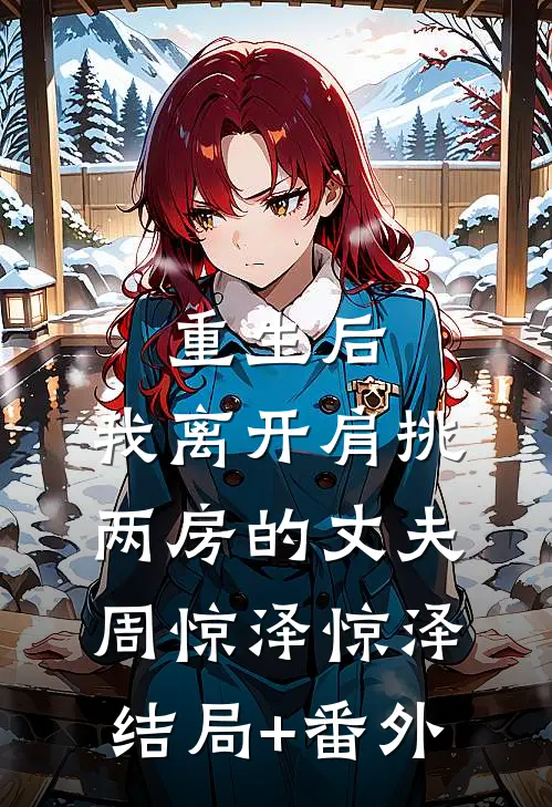 重生后，我离开肩挑两房的丈夫周惊泽惊泽结局+番外