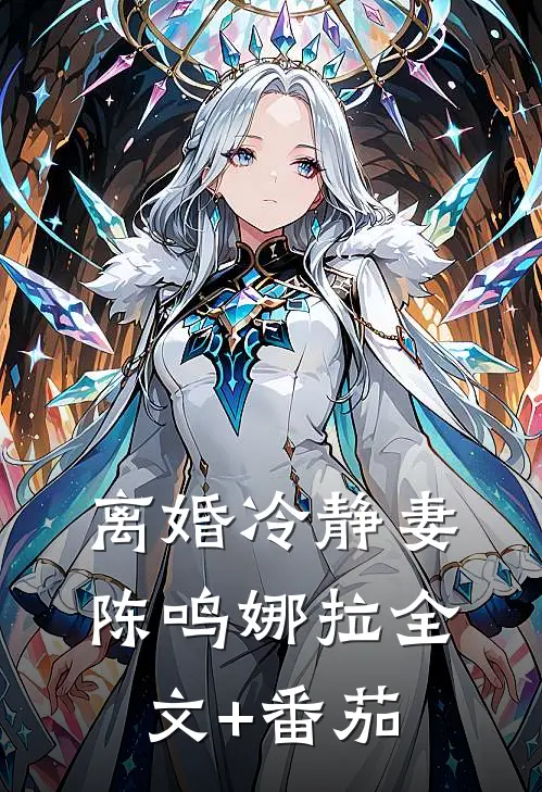 离婚冷静妻陈鸣娜拉全文+番茄