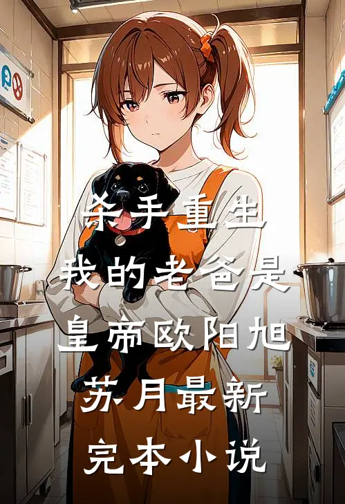 杀手重生，我的老爸是皇帝欧阳旭苏月最新完本小说
