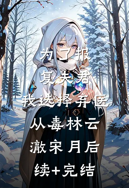 为了报复夫君，我选择弃医从毒林云澈宋月后续+完结