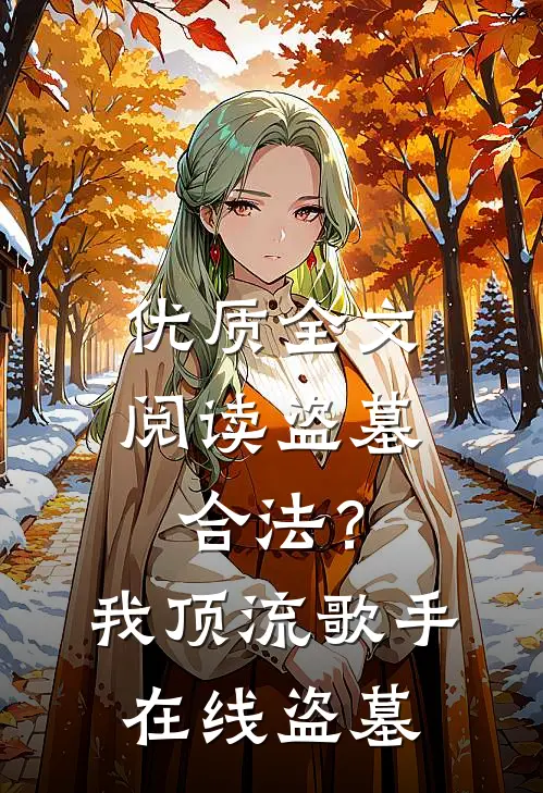优质全文阅读盗墓合法？我顶流歌手在线盗墓