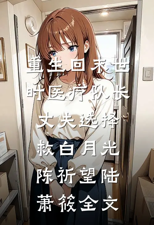 重生回末世时医疗队长丈夫选择救白月光陈祈望陆萧筱全文