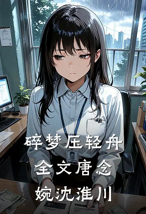 碎梦压轻舟全文唐念婉沈淮川