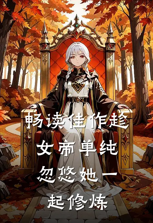 畅读佳作趁女帝单纯，忽悠她一起修炼