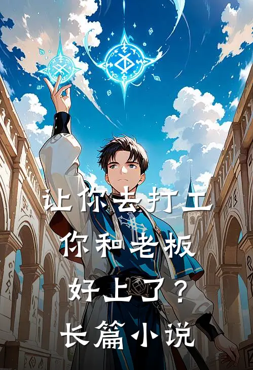 让你去打工，你和老板好上了？长篇小说