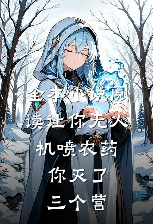 全本小说阅读让你无人机喷农药，你灭了三个营