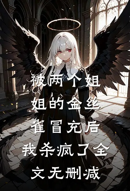 被两个姐姐的金丝雀冒充后，我杀疯了全文无删减