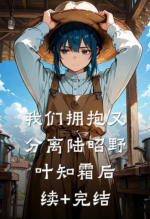 我们拥抱又分离陆昭野叶知霜后续+完结