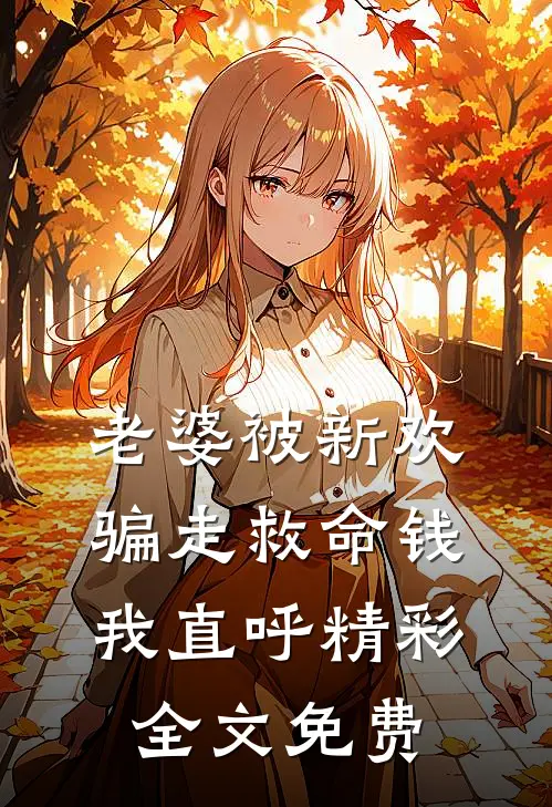 老婆被新欢骗走救命钱，我直呼精彩全文免费