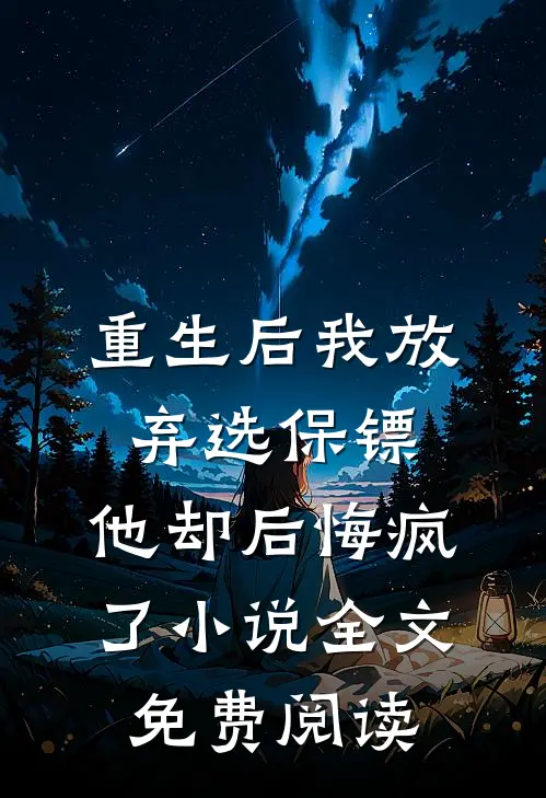 重生后我放弃选保镖，他却后悔疯了小说全文免费阅读