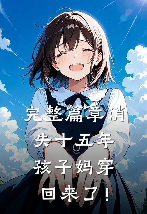 完整篇章消失十五年，孩子妈穿回来了！