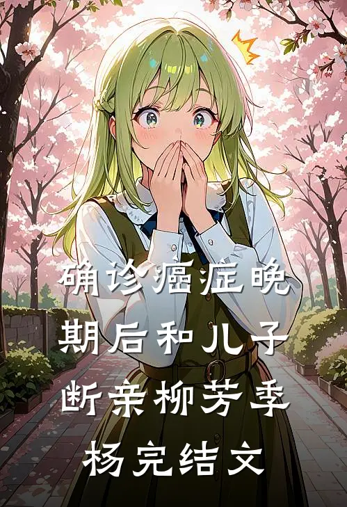 确诊癌症晚期后和儿子断亲柳芳季杨完结文