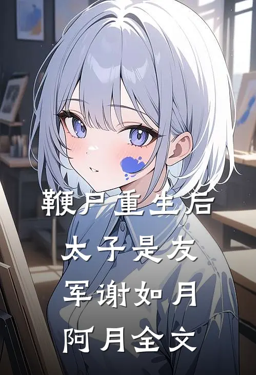鞭尸重生后，太子是友军谢如月阿月全文