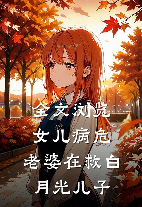 全文浏览女儿病危，老婆在救白月光儿子
