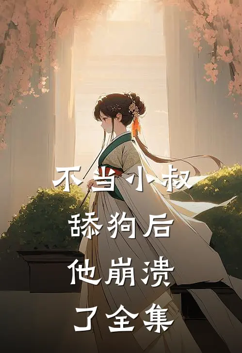 不当小叔舔狗后，他崩溃了全集