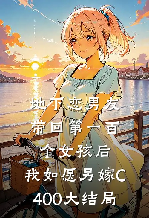 地下恋男友带回第一百个女孩后，我如愿另嫁C400大结局