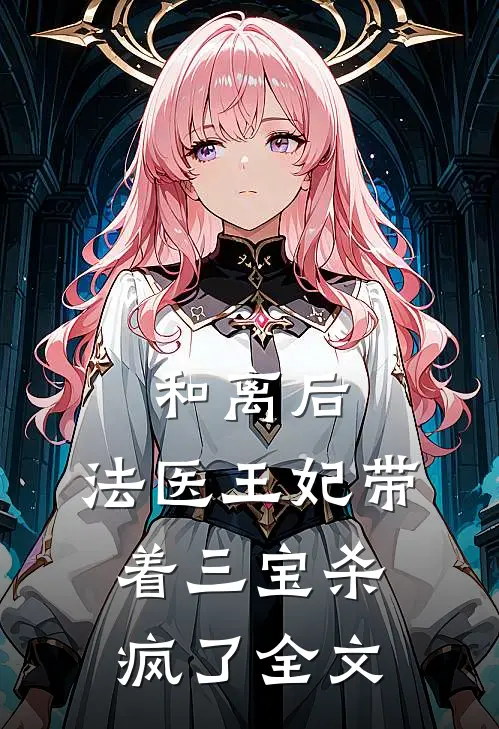 和离后，法医王妃带着三宝杀疯了全文