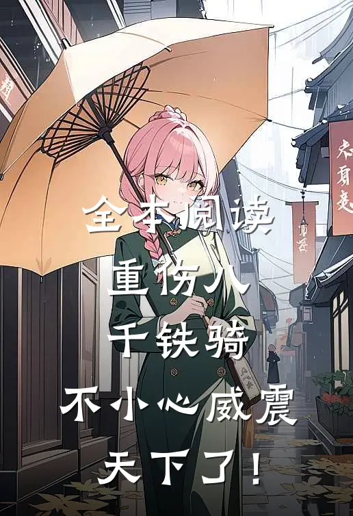全本阅读重伤八千铁骑，不小心威震天下了！