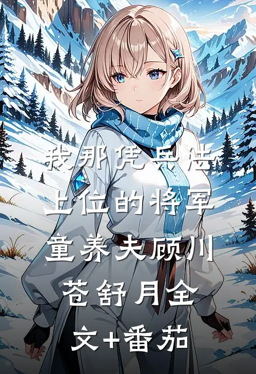 我那凭兵法上位的将军童养夫顾川苍舒月全文+番茄