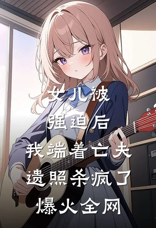 女儿被强迫后，我端着亡夫遗照杀疯了。爆火全网