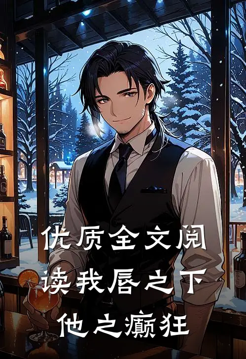 优质全文阅读我唇之下，他之癫狂