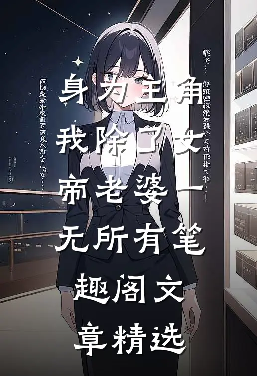 身为主角我除了女帝老婆一无所有笔趣阁文章精选