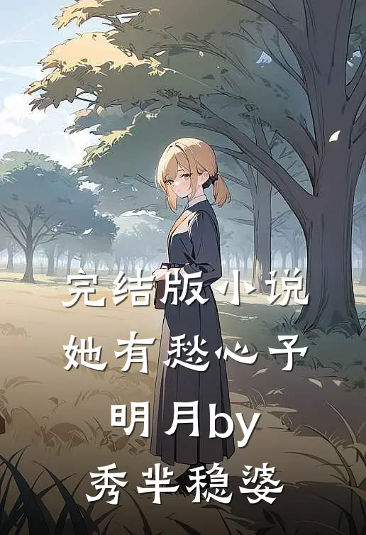 完结版小说她有愁心予明月by秀芈稳婆