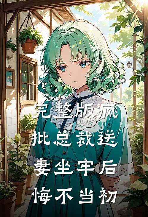 完整版疯批总裁送妻坐牢后，悔不当初