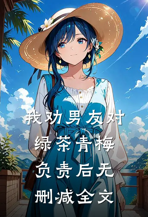 我劝男友对绿茶青梅负责后无删减全文